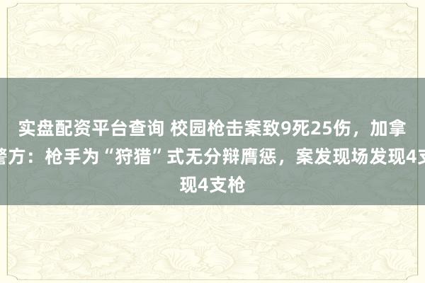 实盘配资平台查询 校园枪击案致9死25伤，加拿大警方：枪手为“狩猎”式无分辩膺惩，案发现场发现4支枪