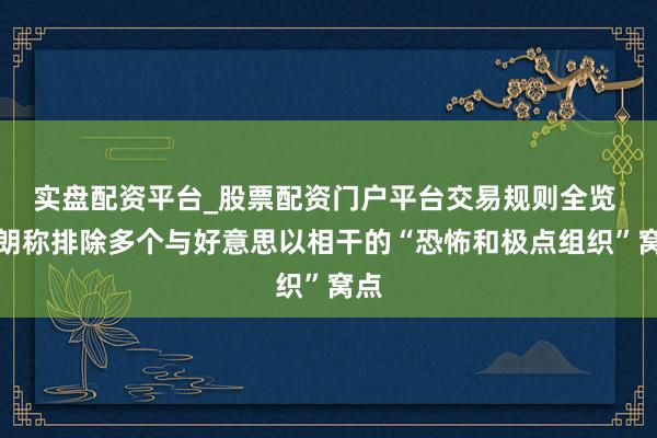 实盘配资平台_股票配资门户平台交易规则全览 伊朗称排除多个与好意思以相干的“恐怖和极点组织”窝点